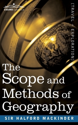 The Scope and Methods of Geography by Halford John Mackinder