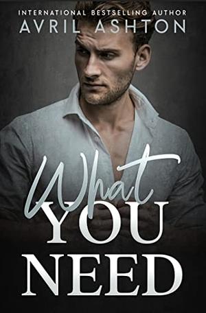 What You Need by Avril Ashton, Avril Ashton