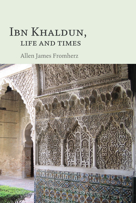 Ibn Khaldun, Life and Times by Allen James Fromherz