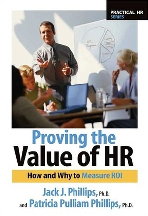 Proving the Value of HR by Jack J. Phillips, Patricia Pulliam Phillips