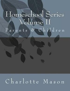 Homeschool Series Volume II: Parents and Children by Charlotte Mason