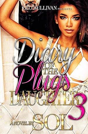 Diary of the Plug's Daughter 3 by Sol