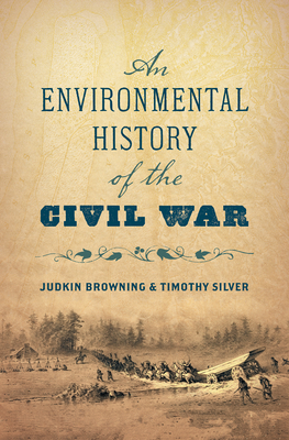 An Environmental History of the Civil War by Timothy Silver, Judkin Browning