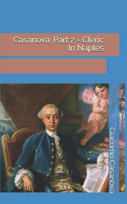 Casanova: Part 2 - Cleric In Naples by Giacomo Casanova