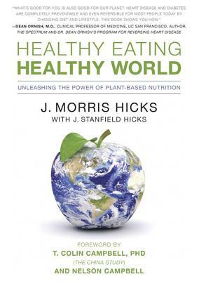 Healthy Eating, Healthy World: Unleashing the Power of Plant-Based Nutrition by J. Morris Hicks