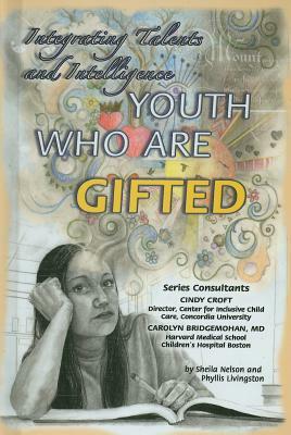 Youth Who Are Gifted: Integrating Talents and Intelligence by Phyllis Livingston, Sheila Nelson
