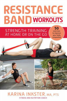 Resistance Band Workouts: 50 Exercises for Strength Training at Home or On the Go by Karina Inkster