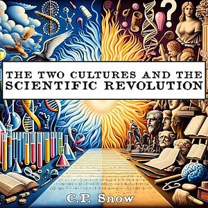 The Two Cultures and The Scientific Revolution by C.P. Snow