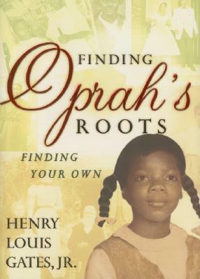 Finding Oprah's Roots: Finding Your Own by Henry Louis Gates, Jr.