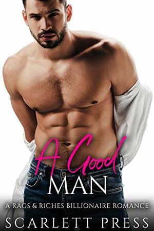 A Good Man: A Rags & Riches Billionaire Romance by Scarlett Press