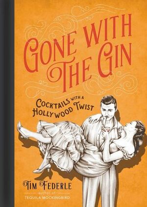 Gone with the Gin: Cocktails with a Hollywood Twist by Tim Federle