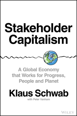 Stakeholder Capitalism: A Global Economy That Works for Progress, People and Planet by Klaus Schwab