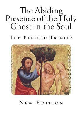 The Abiding Presence of the Holy Ghost in the Soul: The Blessed Trinity by Bede Jarrett