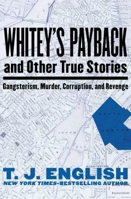 Whitey's Payback: And Other True Stories of Gangsterism, Murder, Corruption, and Revenge by T.J. English