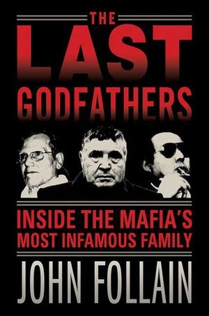 The Last Godfathers: Inside the Mafia's Most Infamous Family by John Follain