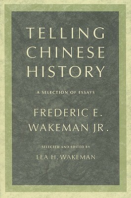 Telling Chinese History: A Selection of Essays by Frederic E. Wakeman Jr.