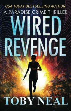 Wired Revenge: Vigilante Justice Thriller Series by Toby Neal, Toby Neal