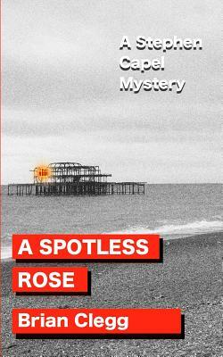 A Spotless Rose: A Stephen Capel Mystery by Brian Clegg