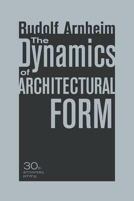 The Dynamics of Architectural Form, 30th Anniversary Edition by Rudolf Arnheim