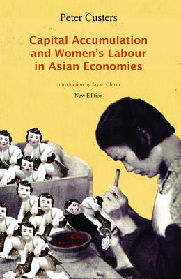Capital Accumulation and Women's Labor in Asian Economies by Peter Custers