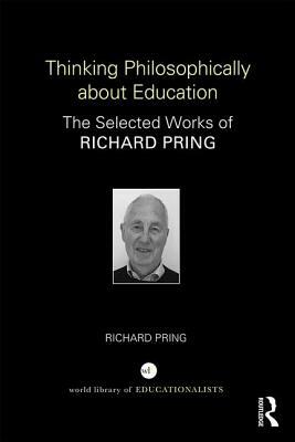 Thinking Philosophically about Education: The Selected Works of Richard Pring by Richard Pring