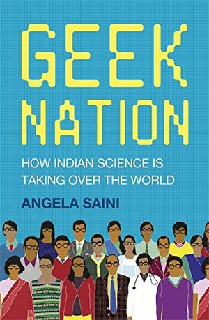 Geek Nation: How Indian Science Is Taking Over the World by Angela Saini