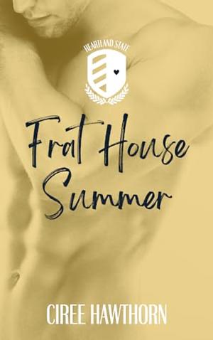 Frat House Summer: A Heartland State Love Story by Ciree Hawthorn