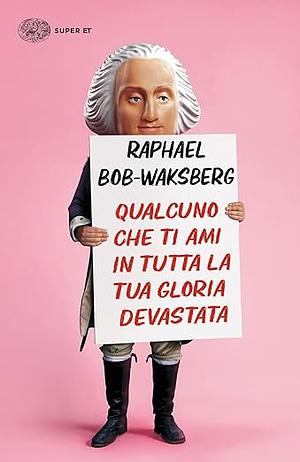 Qualcuno che ti ami in tutta la tua gloria devastata by Raphael Bob-Waksberg