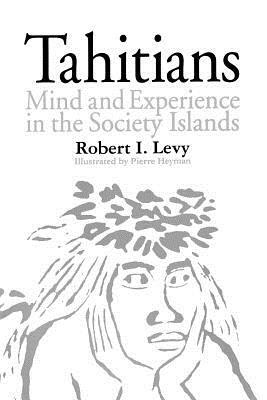 Tahitians: Mind and Experience in the Society Islands by Robert I. Levy