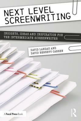 Next Level Screenwriting: Insights, Ideas and Inspiration for the Intermediate Screenwriter by David Landau, David Bennett Carren