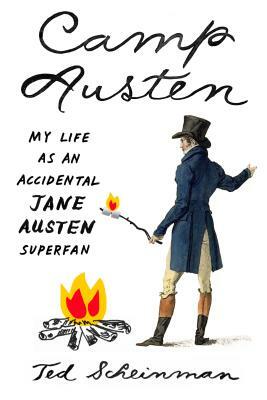 Camp Austen: My Life as an Accidental Jane Austen Superfan by Ted Scheinman