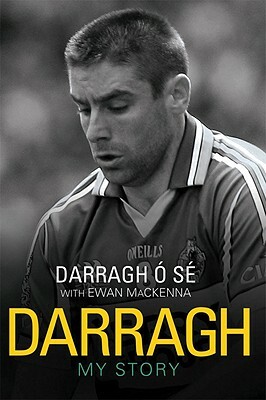 Darragh Ó Sé: My Story by Ewan MacKenna, Jack O'Shea, Darragh O Se