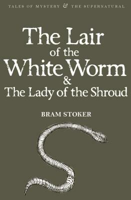 The Lair of the White Worm and the Lady of the Shroud by Bram Stoker