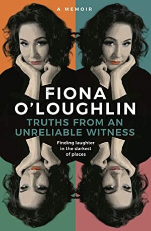 Truths from an Unreliable Witness: Finding laughter in the darkest of places by Fiona O'Loughlin
