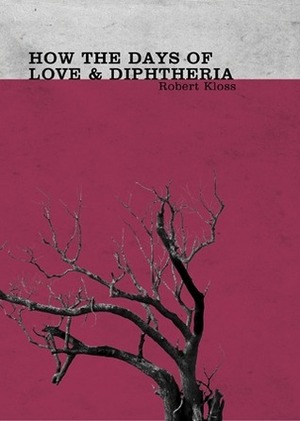 How The Days of Love & Diphtheria by Robert Kloss