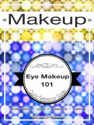 Eye Makeup Application Guide: How-to, Tips and Tutorials by Stephanie Peterson