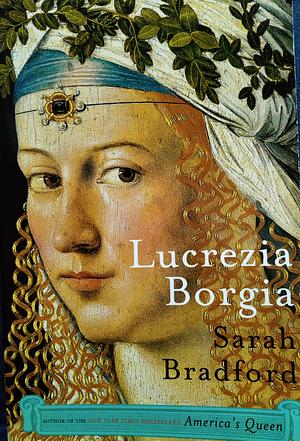 Lucrezia Borgia: Life, Love and Death in Renaissance Italy by Sarah Bradford