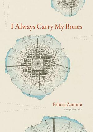 I Always Carry My Bones by Felicia Zamora