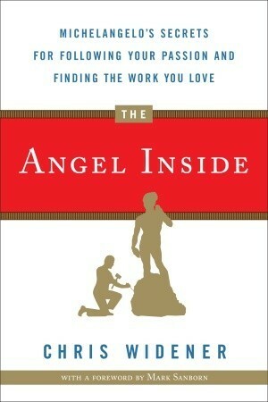 The Angel Inside: Michelangelo's Secrets For Following Your Passion and Finding the Work You Love by Chris Widener