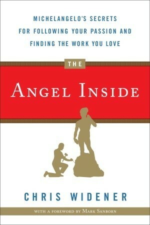 The Angel Inside: Michelangelo's Secrets For Following Your Passion and Finding the Work You Love by Chris Widener