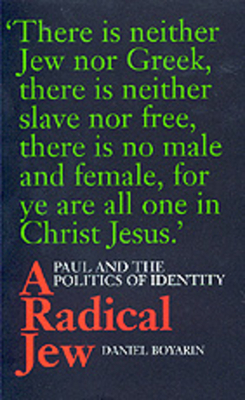 A Radical Jew, Volume 1: Paul and the Politics of Identity by Daniel Boyarin