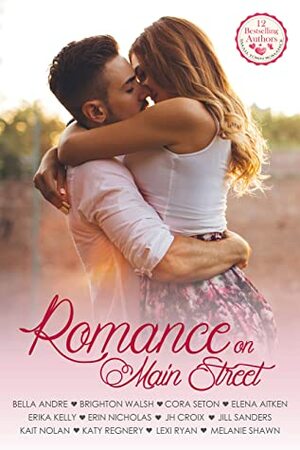 Romance on Main Street by Jill Sanders, Erika Kelly, Elena Aitken, Lexi Ryan, Melanie Shawn, Brighton Walsh, Kait Nolan, Katy Regnery, Bella Andre, Cora Seton, Erin Nicholas, J.H. Croix