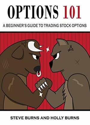 Options 101: A Beginner's Guide to Trading Options in the Stock Market by Steve Burns, Holly Burns