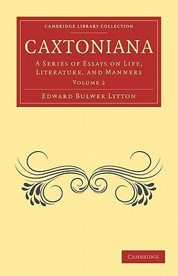 Caxtoniana: A Series of Essays on Life, Literature, and Manners by Edward Bulwer Lytton Lytton