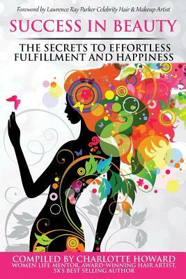 Success in Beauty: The Secrets to Effortless Fulfillment and Happiness by Anni Diamond, Charlotte Howard, Anita Sechesky