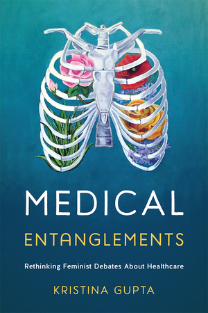 Medical Entanglements: Rethinking Feminist Debates about Healthcare by Kristina Gupta