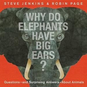 Why Do Elephants Have Big Ears? Questions - and Surprising Answers - About Animals by Steven Jenkins