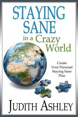 Staying Sane in A Crazy World by Judith Ashley