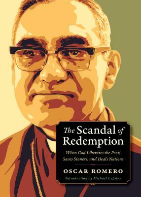 The Scandal of Redemption: When God Liberates the Poor, Saves Sinners, and Heals Nations by Oscar Romero