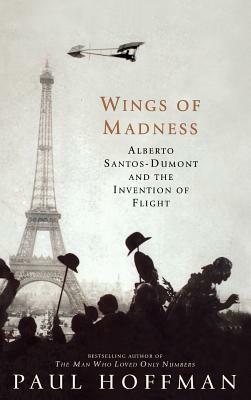 Wings of Madness: Alberto Santos-Dumont and the Invention of Flight by Paul Hoffman